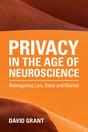 Privacy In The Age Of Neuroscience Reimagining Law State And Market 1st Edition David Grant