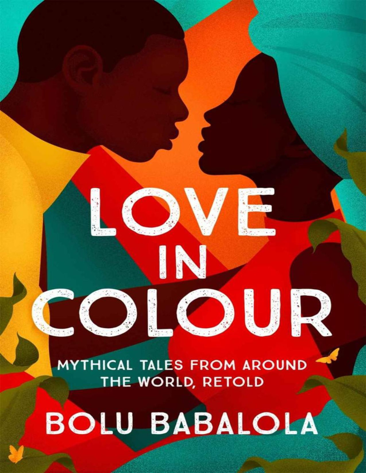 Love In Colour Mythical Tales From Around The World Retold Bolu Babalola
