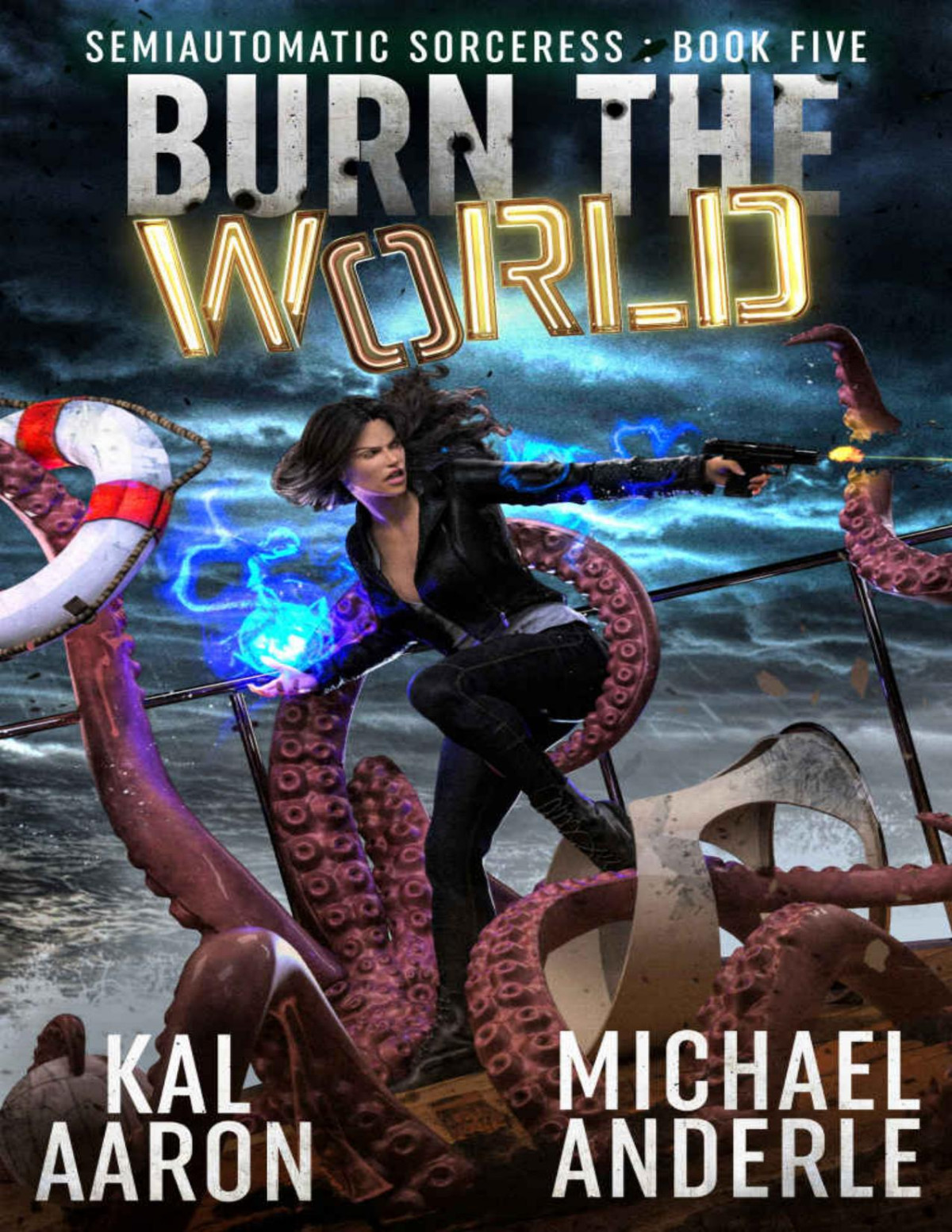 Burn The World The Semiautomatic Sorceress Series Bk V Kal Aaron Michael Anderle