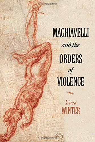 Machiavelli And The Orders Of Violence Yves Winter