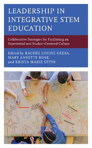 Leadership In Integrative Stem Education Collaborative Strategies For Facilitating An Experiential And Studentcentered Culture Rachel Louise Geesa