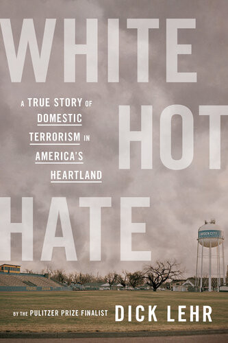 White Hot Hate A True Story Of Domestic Terrorism In Americas Heartland 1st Edition Dick Lehr