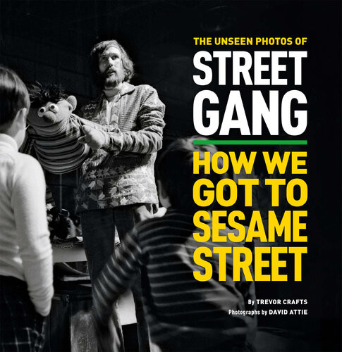 The Unseen Photos Of Street Gang How We Got To Sesame Street 1st Edition Trevor Crafts