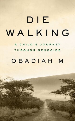 Die Walking A Childs Journey Through Genocide 1st Edition Obadiah M