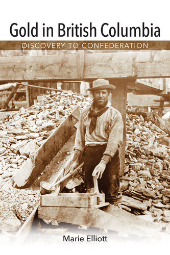 Gold In British Columbia Discovery To Confederation 1st Edition Marie Elliott