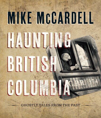 Haunting British Columbia Ghostly Tales From The Past 1st Edition Mike Mccardell