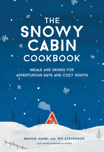 The Snowy Cabin Cookbook Meals And Drinks For Adventurous Days And Cozy Nights Marnie Hanel