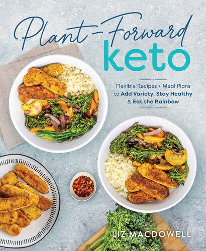 Plantforward Keto Flexible Recipes And Meal Plans To Add Variety Stay Healthy Eat The Rainbow Liz Macdowell