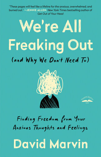 Were All Freaking Out And Why We Dont Need To Finding Freedom From Your Anxious Thoughts And Feelings 1st Edition David Marvin