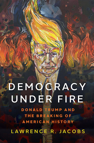 Democracy Under Firedonald Trump And The Breaking Of American History Lawrence R Jacobs