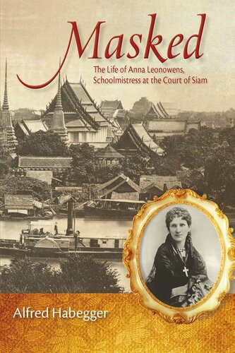 Masked The Life Of Anna Leonowens Schoolmistress At The Court Of Siam 1st Edition Alfred Habegger