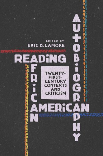 Reading African American Autobiography Twentyfirstcentury Contexts And Criticism 1st Edition Eric D Lamore