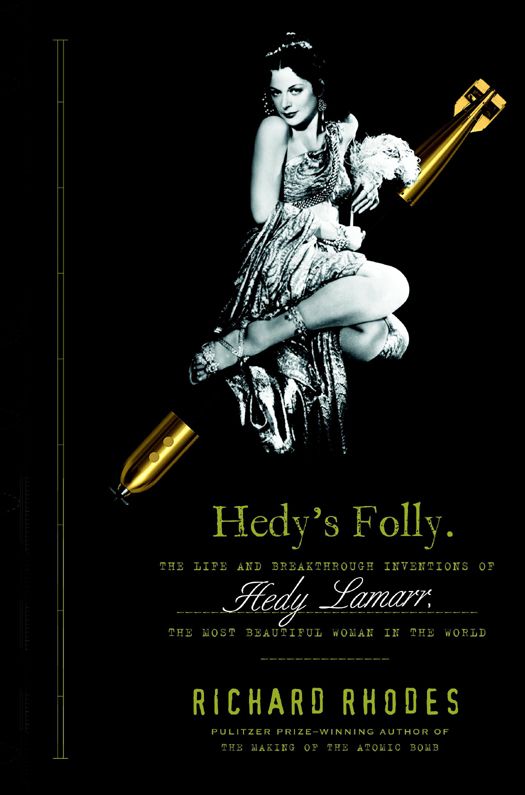 Hedys Folly The Life And Breakthrough Inventions Of Hedy Lamarr The Most Beautiful Woman In The World Richard Rhodes
