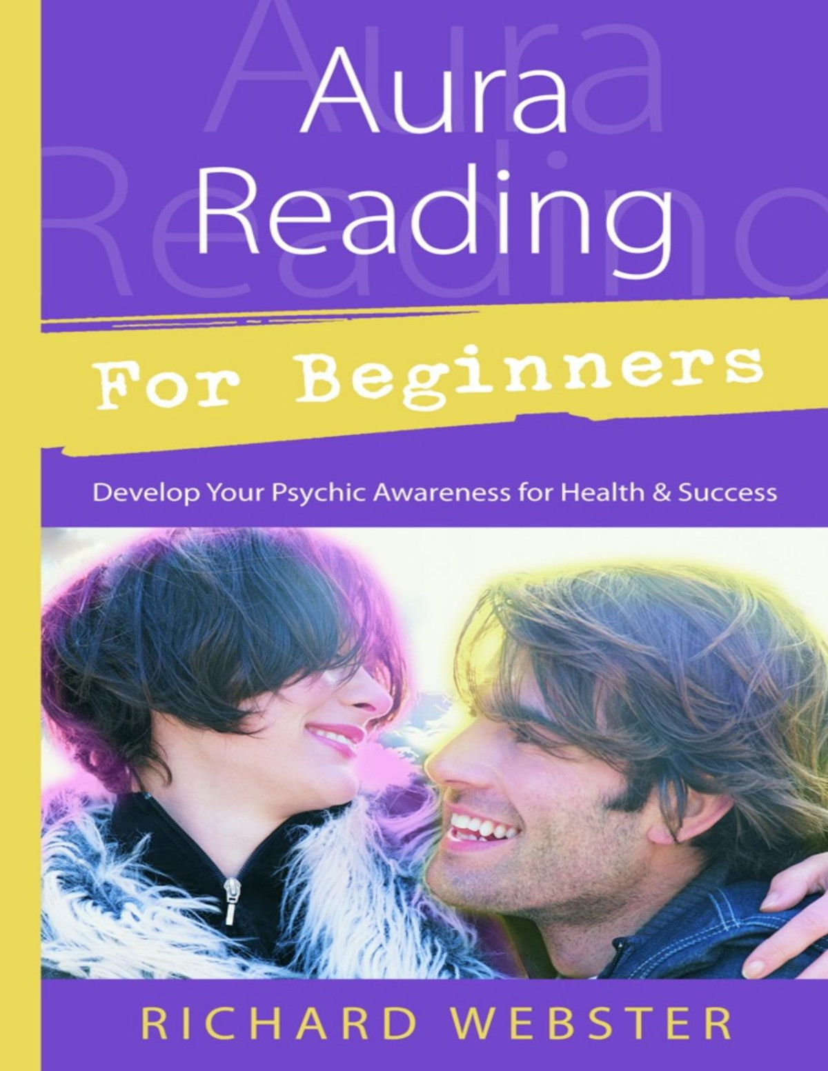 Aura Reading For Beginners Develop Your Psychic Awareness For Health Success Richard Webster