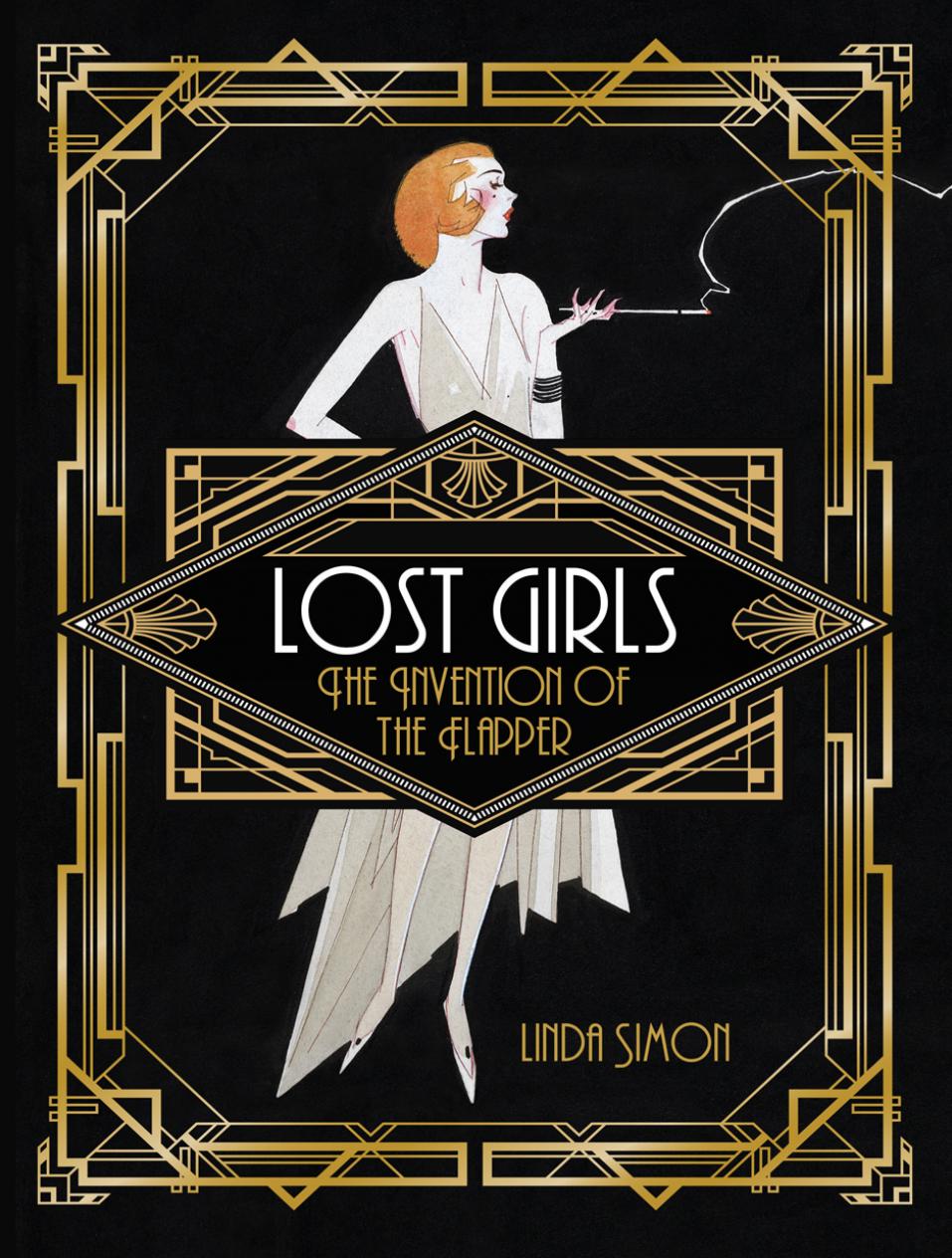 Lost Girls The Invention Of The Flapper Illustrated Linda Simon