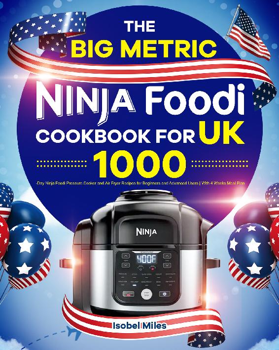 The Big Metric Ninja Foodi Cookbook For Uk 1000day Ninja Foodi Pressure Cooker And Air Fryer Recipes For Beginners And Advanced Users With 4 Weeks Meal Plan Isobel Miles