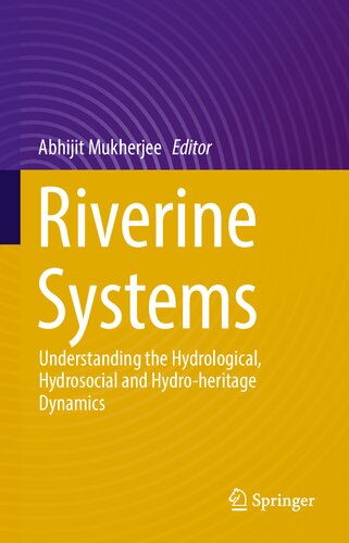 Riverine Systems Understanding The Hydrological Hydrosocial And Hydroheritage Dynamics Abhijit Mukherjee