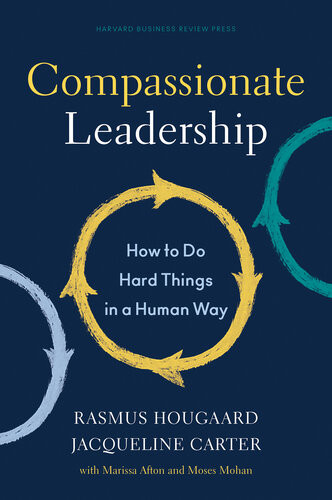 Compassionate Leadership How To Do Hard Things In A Human Way Rasmus Hougaard Jacqueline Carter