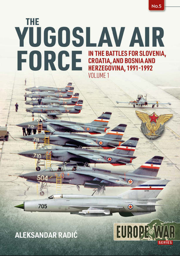The Yugoslav Air Force In The Battles For Slovenia Croatia And Bosnia Herzegovina 19911992 Volume 1 Aleksander Radic