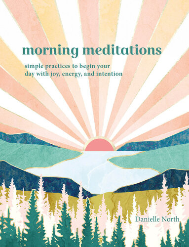 Morning Meditations To Focus The Mind And Wake Up Your Energy For The Day Ahead Danielle North