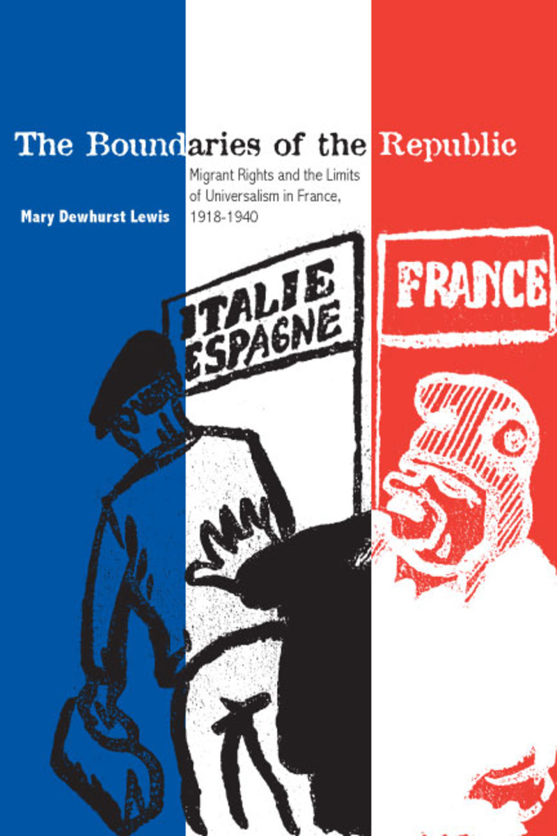 The Boundaries Of The Republic Migrant Rights And The Limits Of Universalism In France 19181940 Mary Dewhurst Lewis