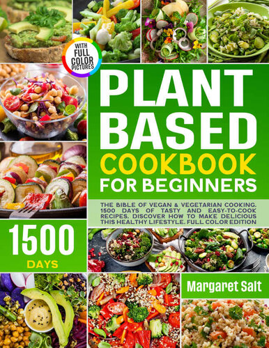Plant Based Cookbook For Beginners The Bible Of Vegan Vegetarian Cooking 1500 Days Of Tasty And Easytocook Recipes Margaret Salt