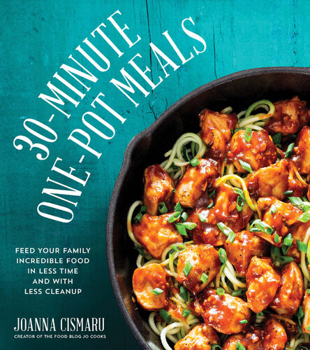 30minute Onepot Meals Feed Your Family Incredible Food In Less Time And With Less Cleanup Joanna Cismaru