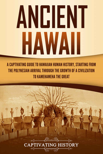 Ancient Hawaii A Captivating Guide To Hawaiian Human History Starting From The Polynesian Arrival Through The Growth Of A Civilization To Kamehameha The Great Captivating History