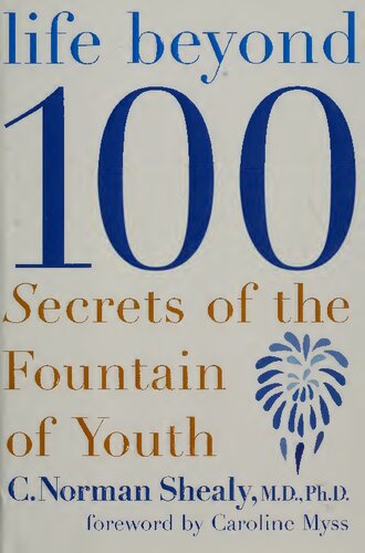 Life Beyond 100 Secrets Of The Fountain Of Youth 1st Edition C Norman Shealy