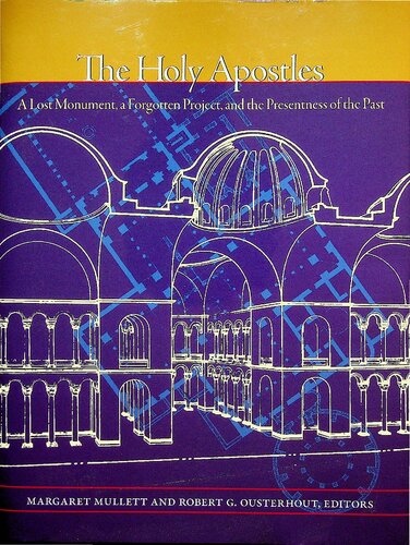 The Holy Apostles A Lost Monument A Forgotten Project And The Presentness Of The Past Margaret Mullett Editor