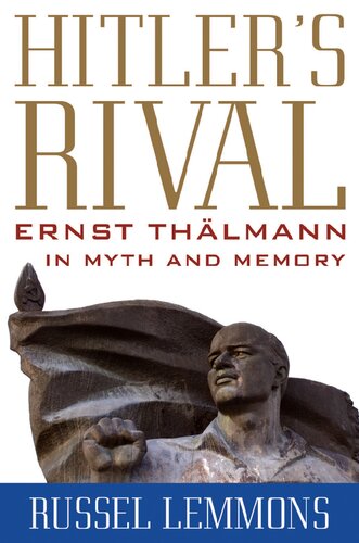 Hitlers Rival Ernst Thlmann In Myth And Memory Russel Lemmons