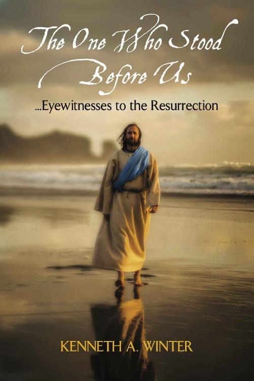 The One Who Stood Before Us Eyewitnesses To The Resurrection The Eyewitnesses 03 Kenneth A Winter