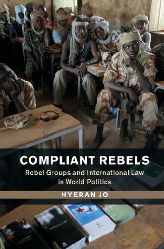 Compliant Rebels Rebel Groups And International Law In World Politics 1st Edition Hyeran Jo
