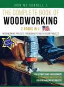 The Complete Book Of Woodworking 2 Books In 1 Woodworking Projects For Beginners And Outdoor Projects Jhon J Mc Connell