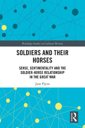 Soldiers And Their Horses Sense Sentimentality And The Soldierhorse Relationship In The Great War 1st Edition Jane Flynn