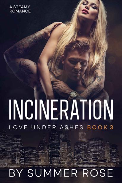 Incineration A Second Chance Steamy Romance Love Under Ashes Book 3 Summer Rose