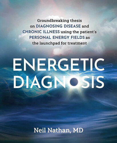 Energetic Diagnosis How To Evaluate Patients Personal Energies Using Intuition And New Medical Devices To Improve Our Ability To Diagnose And Treat Complex Medical Illnesses Neil Nathan