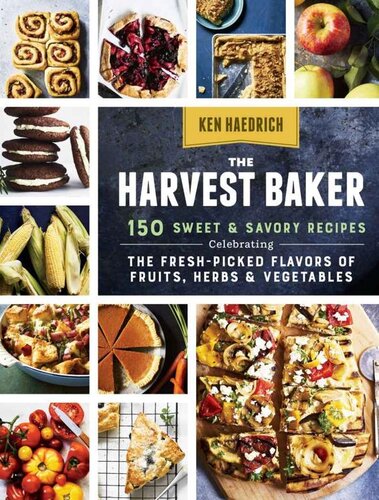 The Harvest Baker 150 Sweet Savory Recipes Celebrating The Freshpicked Flavors Of Fruits Herbs Vegetables Ken Haedrich