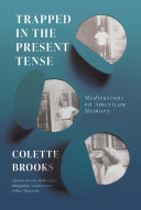Trapped In The Present Tense Meditations On American Memory Colette Brooks