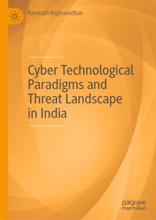 Cyber Technological Paradigms and Threat Landscape in India Ramnath Reghunadhan