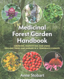 The Medicinal Forest Garden Handbook Growing Harvesting And Using Healing Trees And Shrubs In A Temperate Climate Anne Stobart
