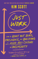 Just Work How To Root Out Bias Prejudice And Bullying To Build A Kickass Culture Of Inclusivity Scott