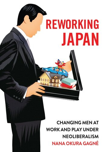 Reworking Japan Changing Men At Work And Play Under Neoliberalism Gagn