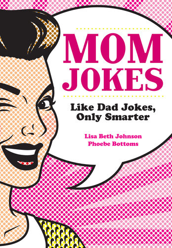 Mom Jokes Like Dad Jokes Only Smarter Lisa Beth Johnson Phoebe Bottoms