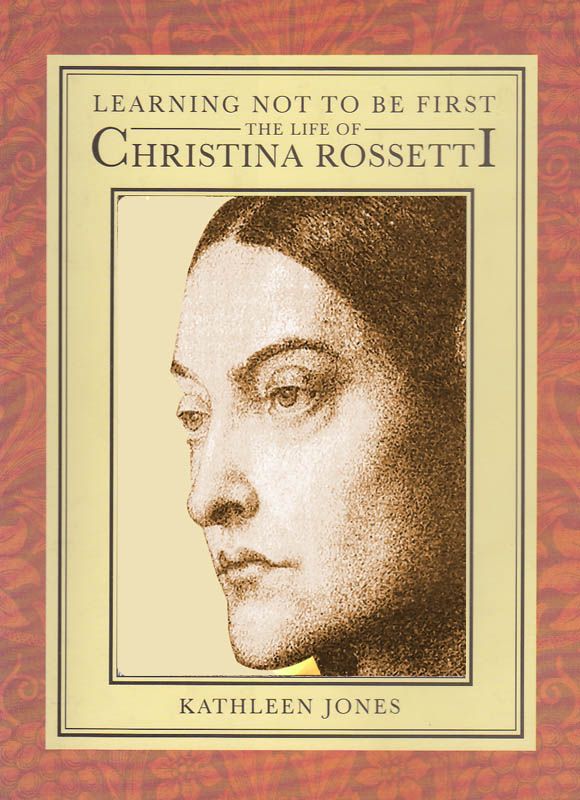 Christina Rossetti Learning Not To Be First Kathleen Jones