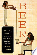 Beer A Global Journey Through The Past And Present Arthur John W