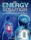 The Energy Solution Nutrients To Fire Up Your Energy Metabolism For Sustained Energy Release 1st Edition Clementson