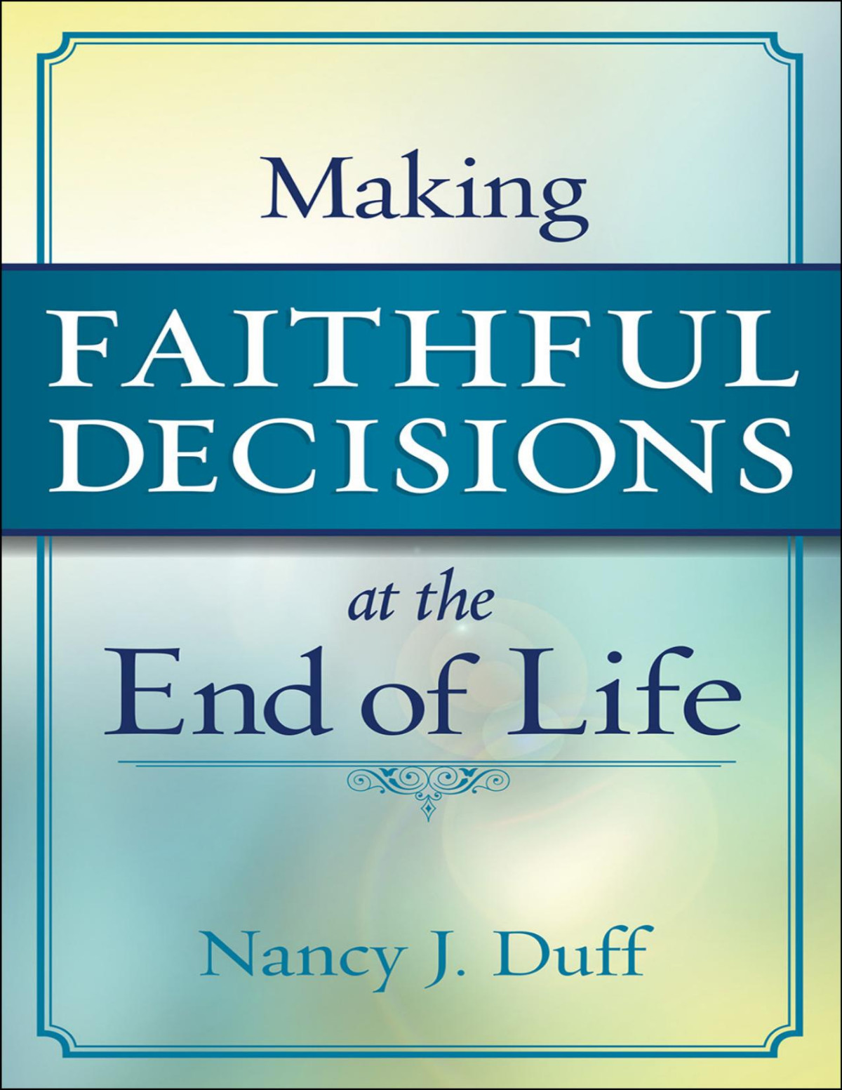 Making Faithful Decisions At The End Of Life Nancy J Duff