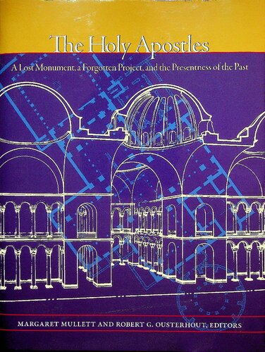 The Holy Apostles A Lost Monument A Forgotten Project And The Presentness Of The Past Margaret Mullett Robert G Ousterhout