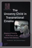 The Uncanny Child In Transnational Cinema Ghosts Of Futurity At The Turn Of The Twentyfirst Century Film Culture In Transition Jessica Balanzategui